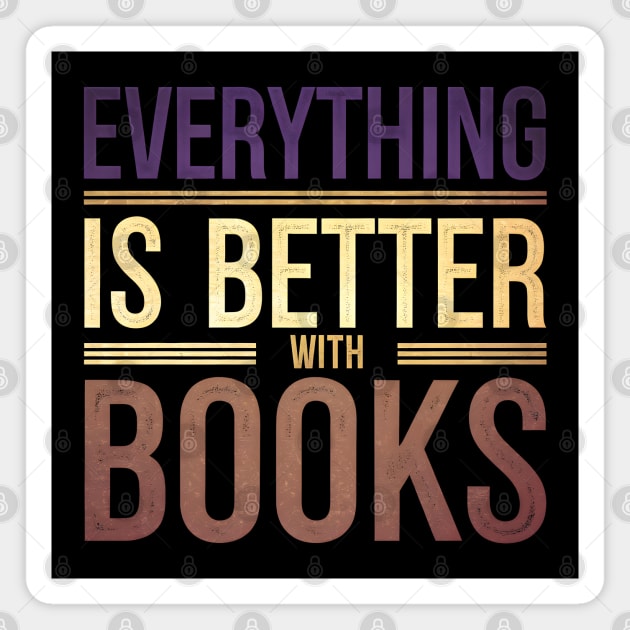 Everything Is Better With Books Magnet by MakerMind8.2